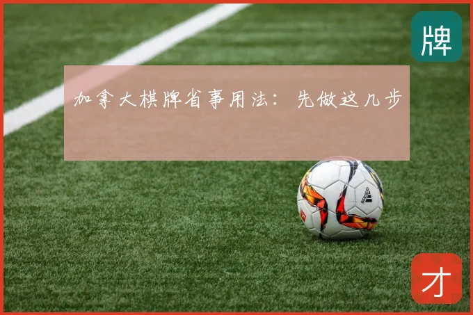 加拿大棋牌省事用法：先做这几步