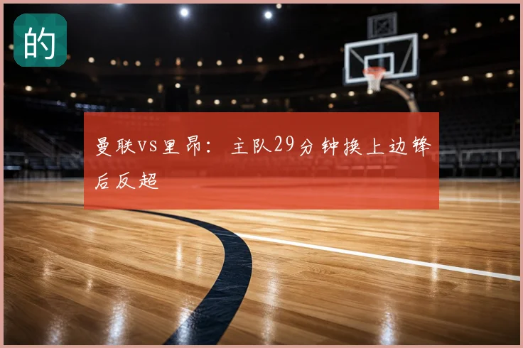 曼联vs里昂：主队29分钟换上边锋后反超